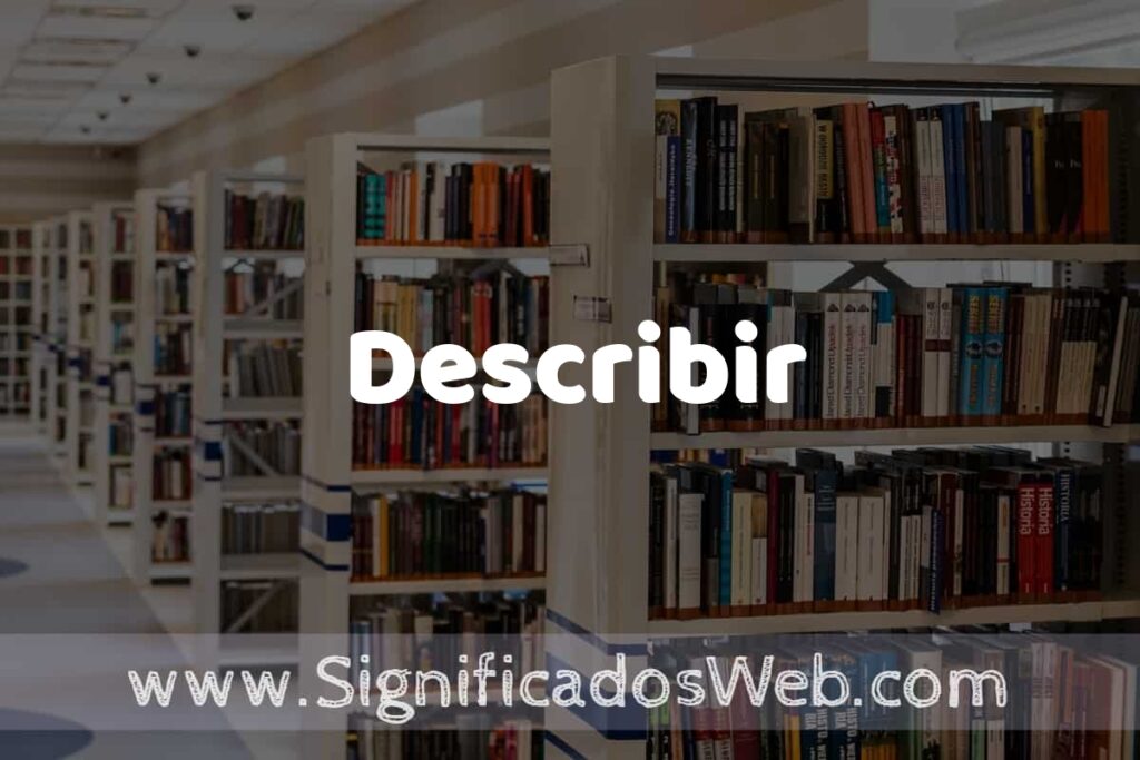 Concepto de Describir ✔️ Significado y Definición