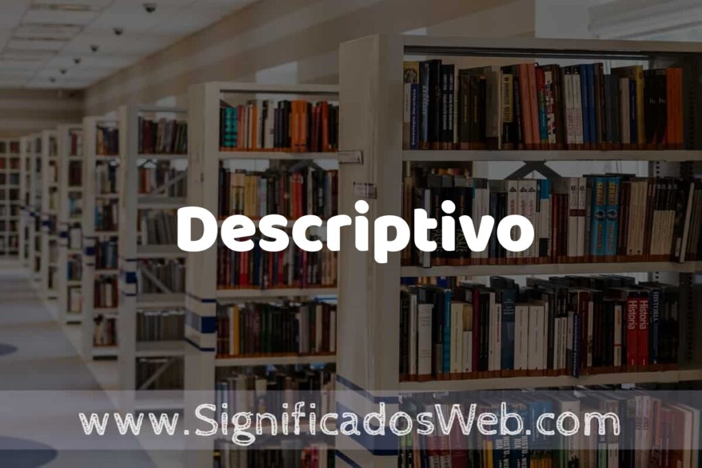 Concepto de Descriptivo ✔️ Significado y Definición