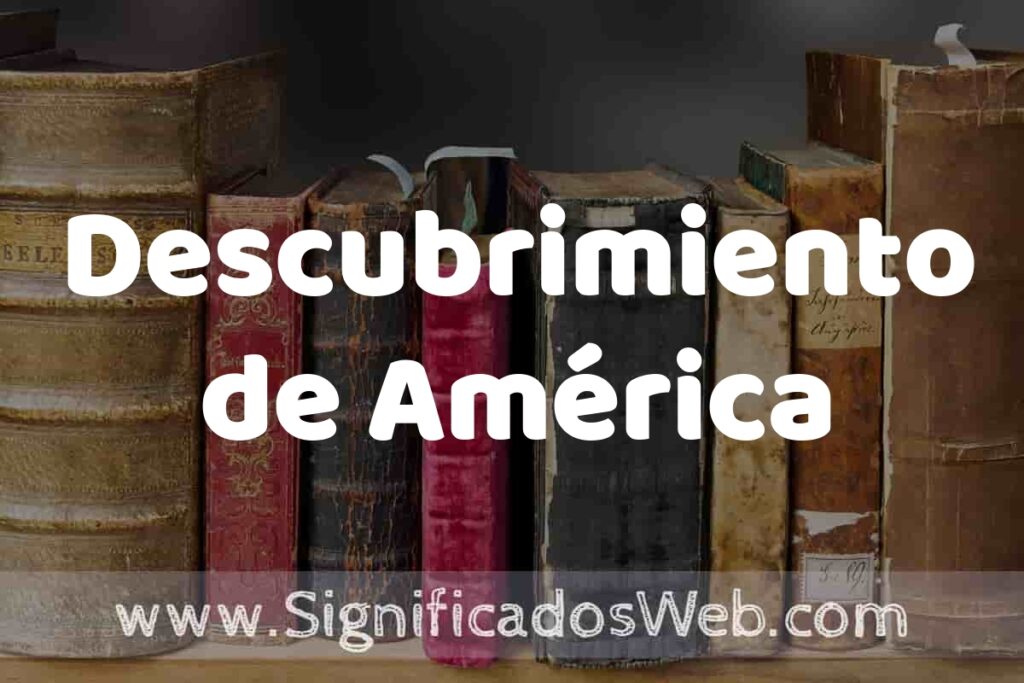Definición de Descubrimiento de América: Que es, 5 Ejemplos, Tipos y Para que Sirve + Sinónimo y Significado