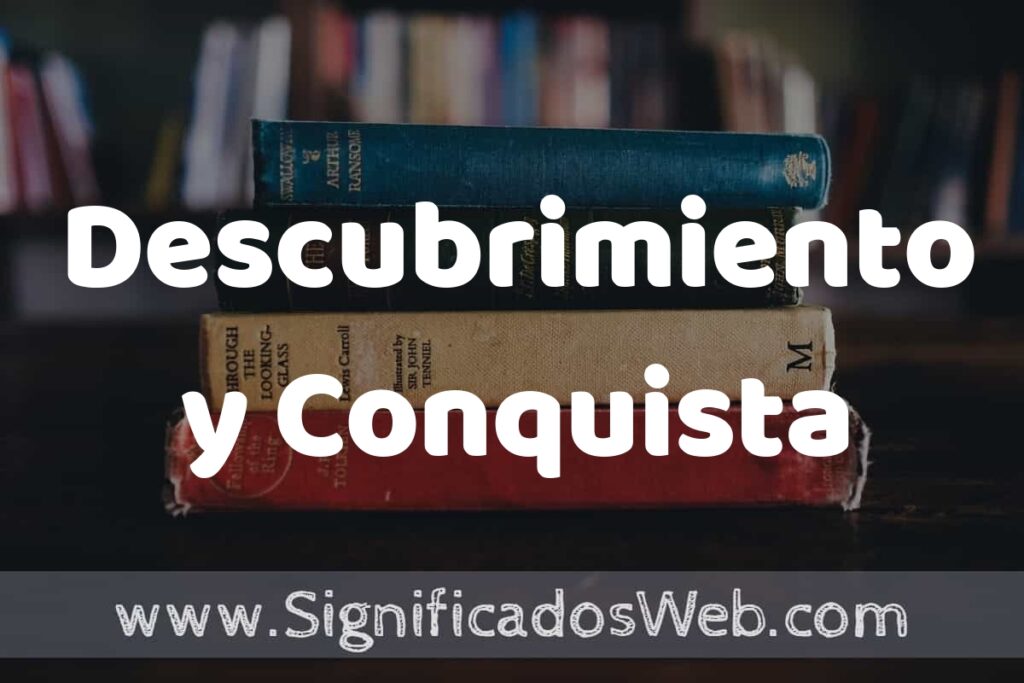 Concepto de Descubrimiento y Conquista ▶️¿Que es? Definición y Significado