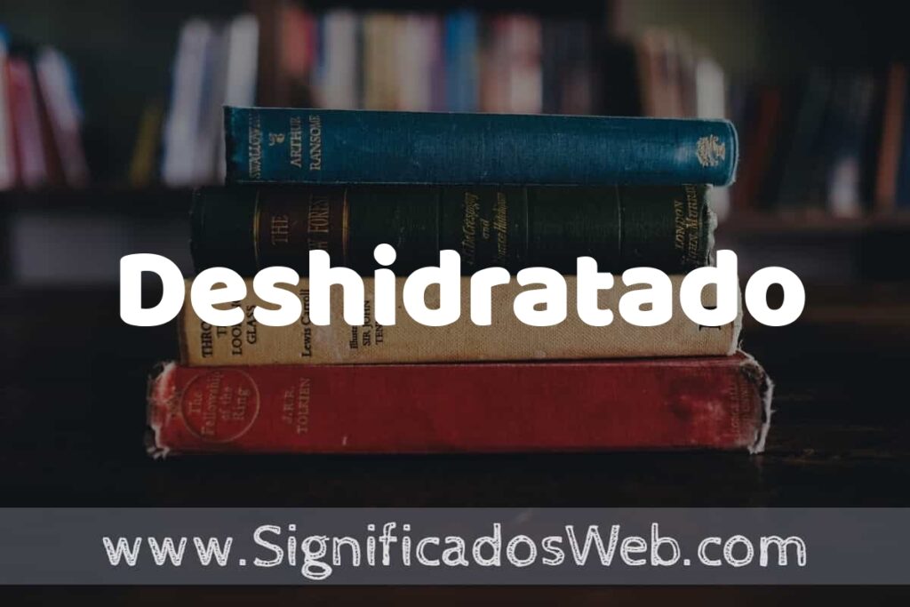Concepto de Deshidratado ▶️¿Que es? Definición y Significado