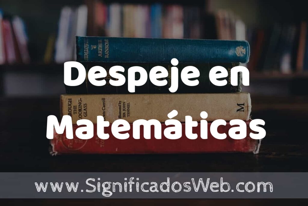 Concepto de Despeje en Matemáticas ▶️¿Que es? Definición y Significado