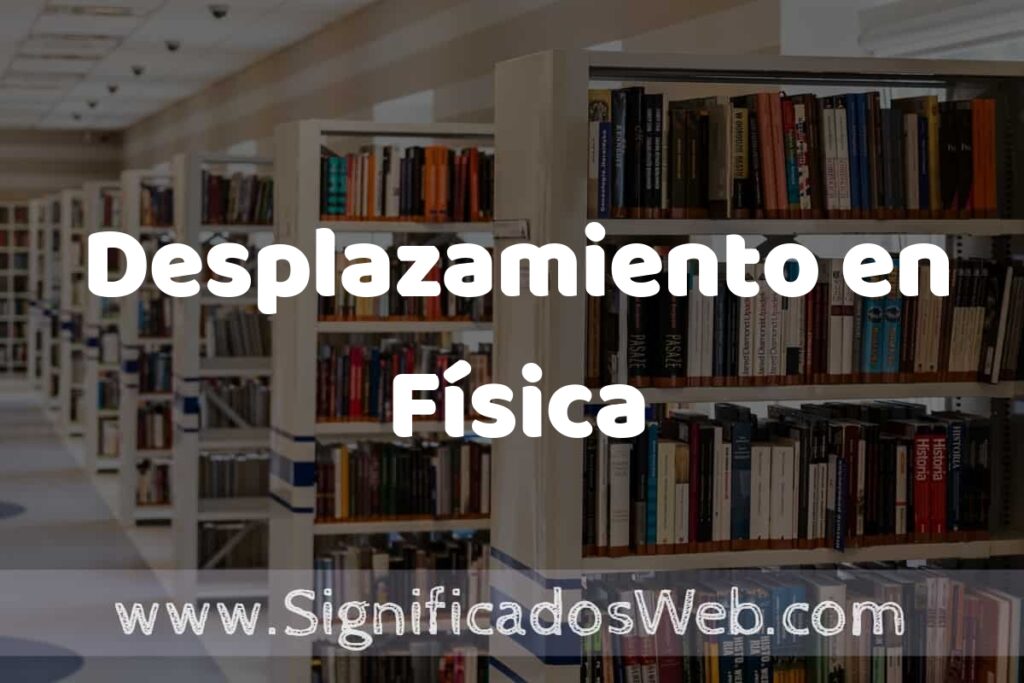 Concepto de Desplazamiento en Física ✔️ Significado y Definición