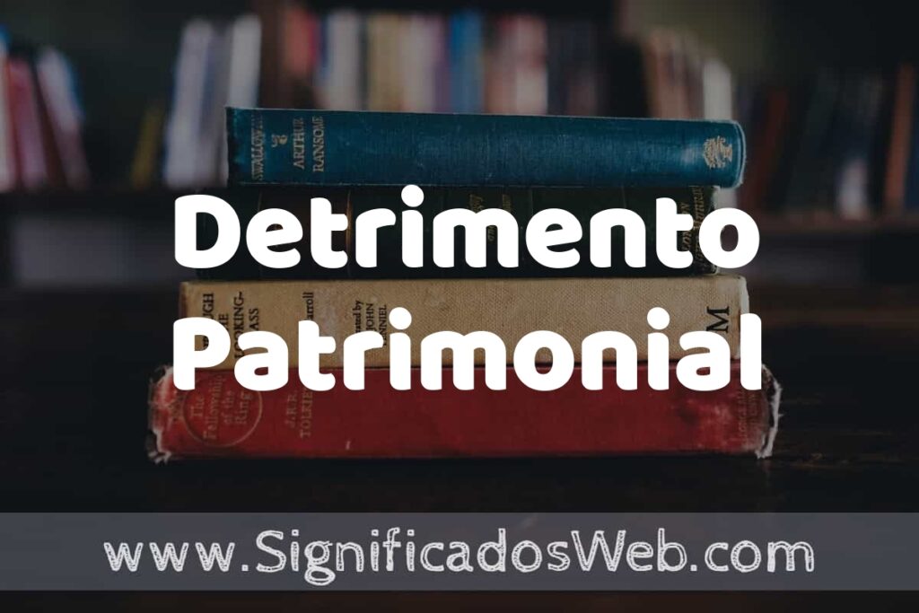 Concepto de Detrimento Patrimonial ▶️¿Que es? Definición y Significado