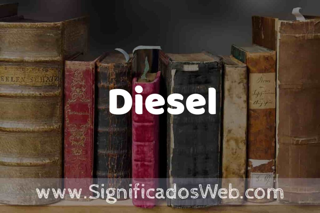Definición de Diesel: Que es, 5 Ejemplos, Tipos y Para que Sirve + Sinónimo y Significado