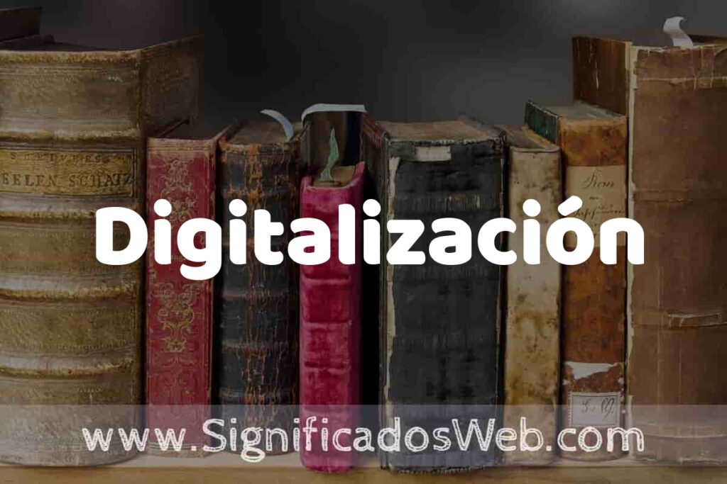 Definición de Digitalización: Que es, 5 Ejemplos, Tipos y Para que Sirve + Sinónimo y Significado
