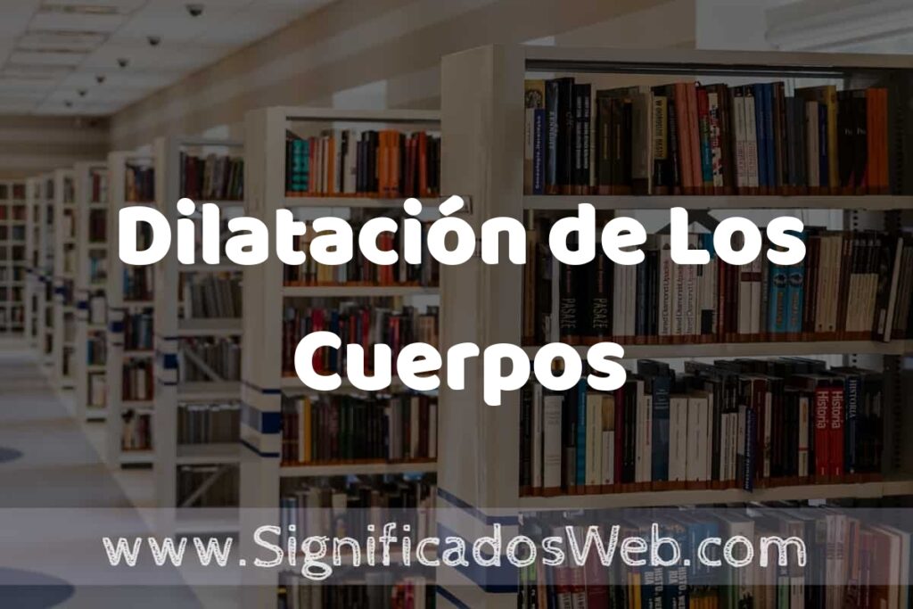 Concepto de Dilatación de Los Cuerpos ✔️ Significado y Definición
