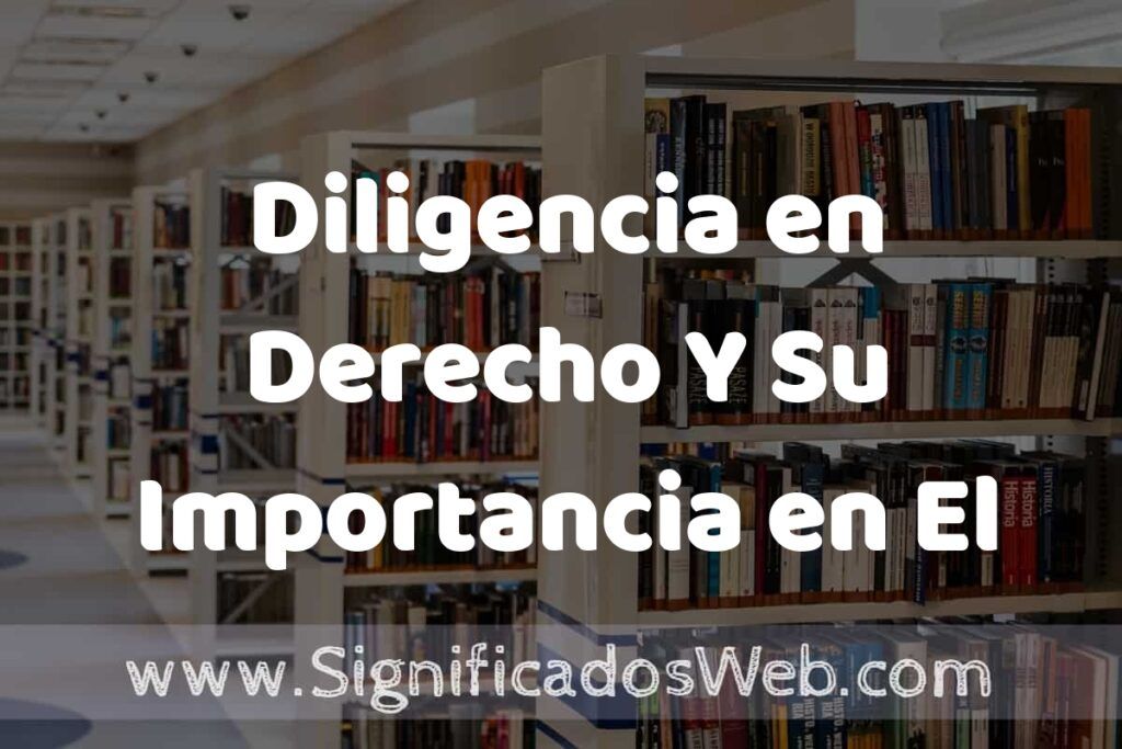 Concepto de Diligencia en Derecho Y Su Importancia en El Sistema Legal ✔️ Significado y Definición