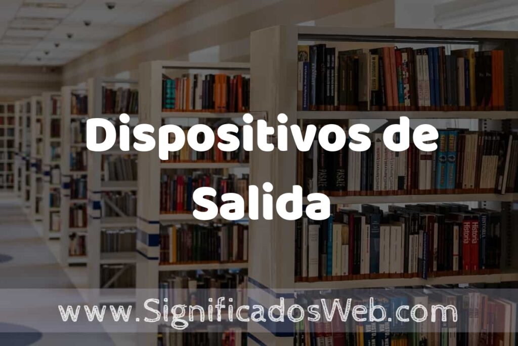 Concepto de Dispositivos de Salida ✔️ Significado y Definición