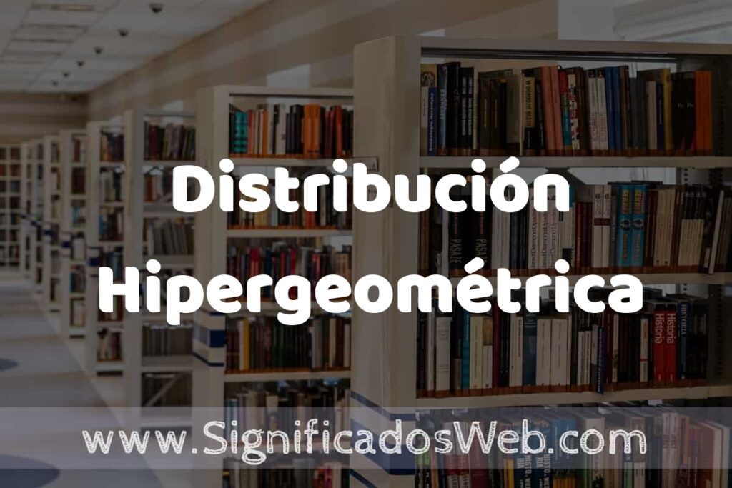 Concepto de Distribución Hipergeométrica ✔️ Significado y Definición