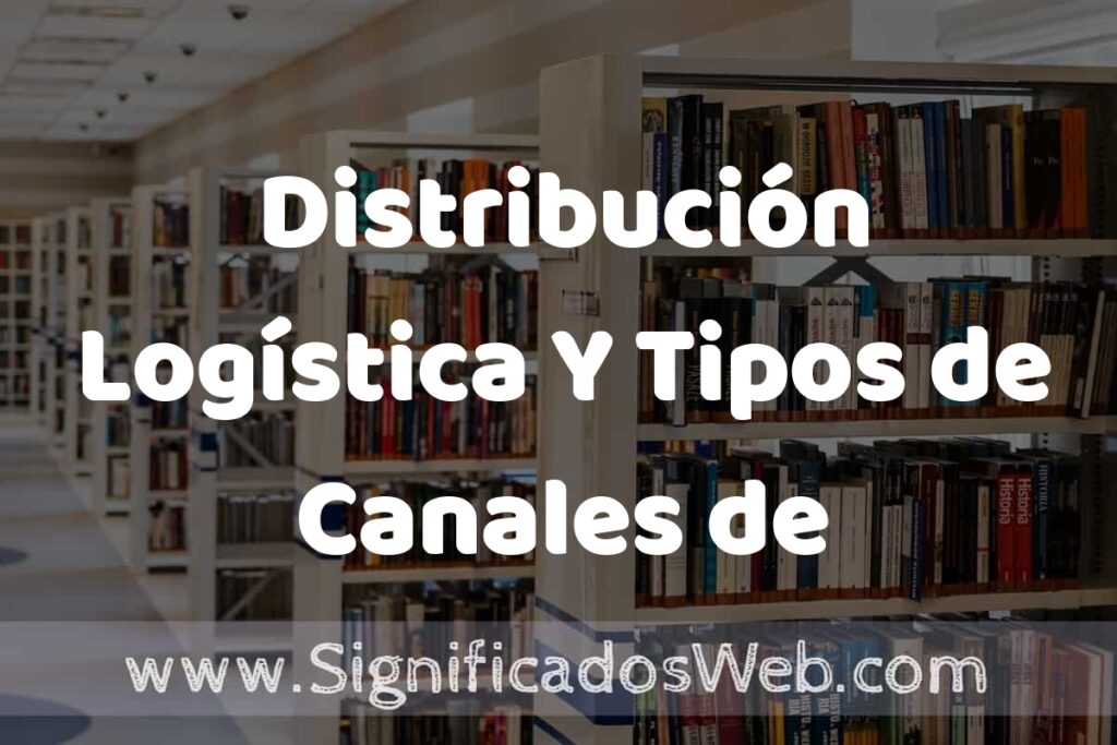 Concepto de Distribución Logística Y Tipos de Canales de Distribución ✔️ Significado y Definición