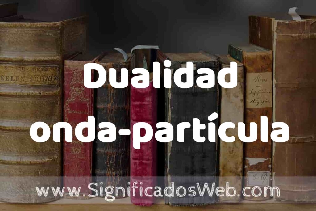 Definición de Dualidad onda-partícula: Que es, 5 Ejemplos, Tipos y Para que Sirve + Sinónimo y Significado