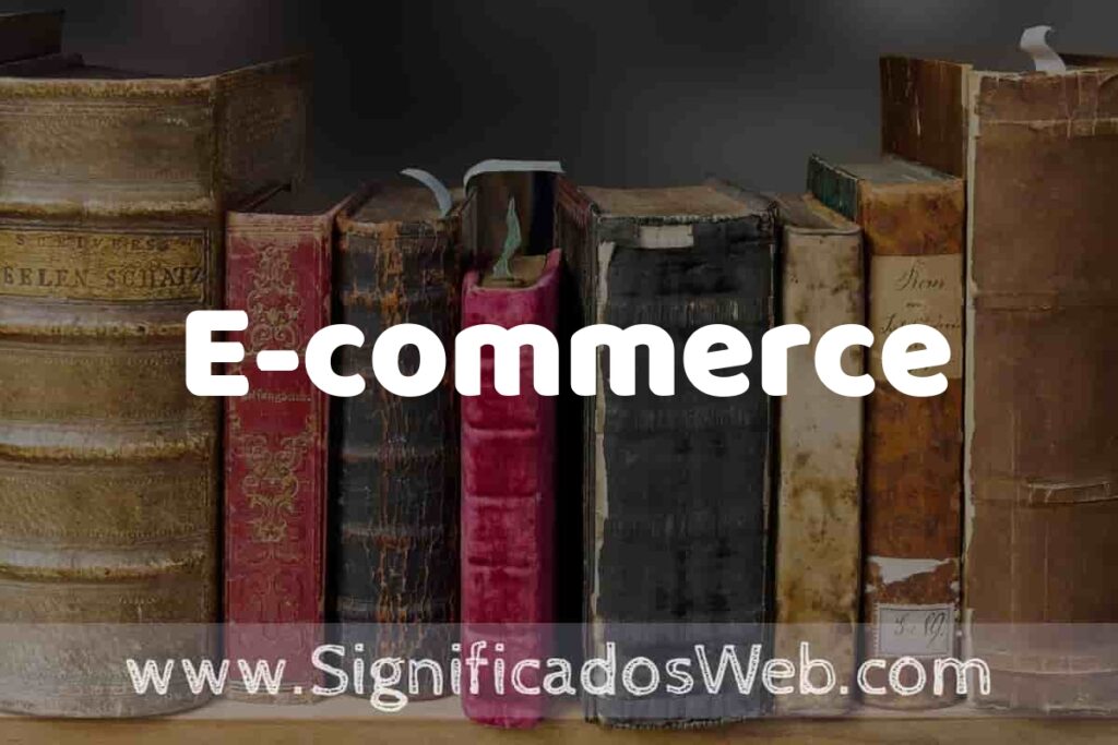 Definición de E-commerce: Que es, 5 Ejemplos, Tipos y Para que Sirve + Sinónimo y Significado