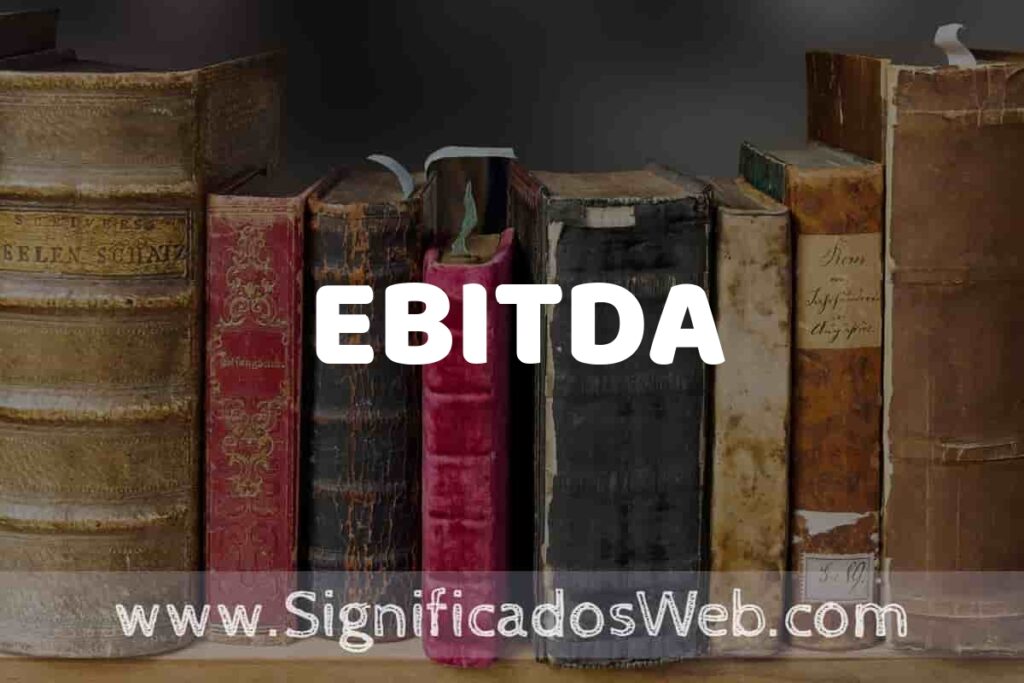 Definición de EBITDA: Que es, 5 Ejemplos, Tipos y Para que Sirve + Sinónimo y Significado