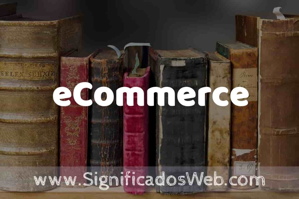 Definición de eCommerce: Que es, 5 Ejemplos, Tipos y Para que Sirve + Sinónimo y Significado
