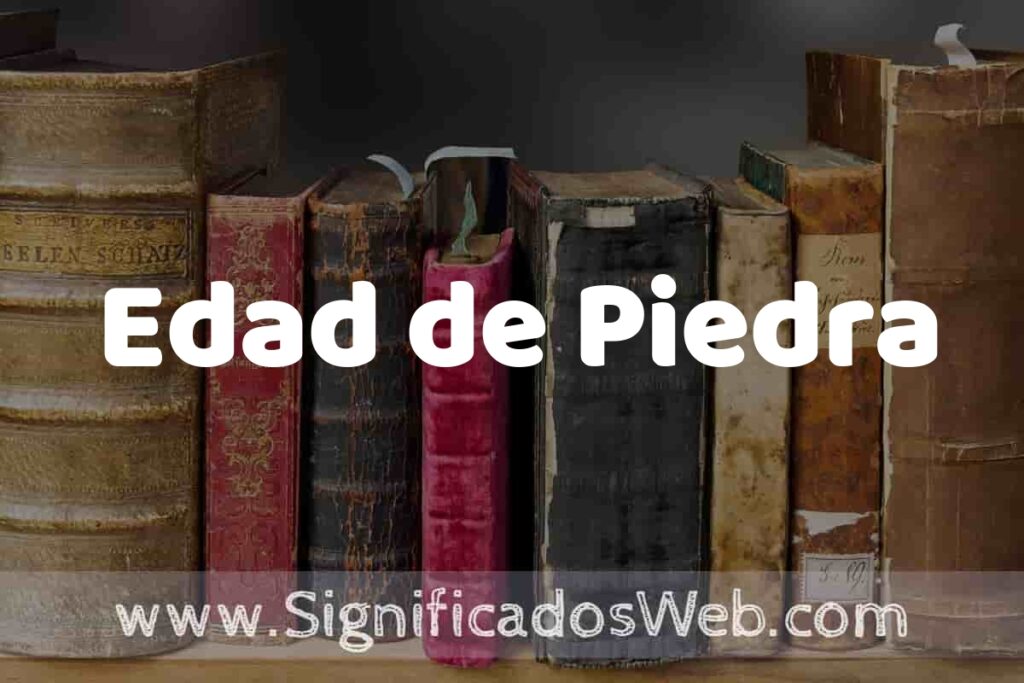 Definición de Edad de Piedra: Que es, 5 Ejemplos, Tipos y Para que Sirve + Sinónimo y Significado
