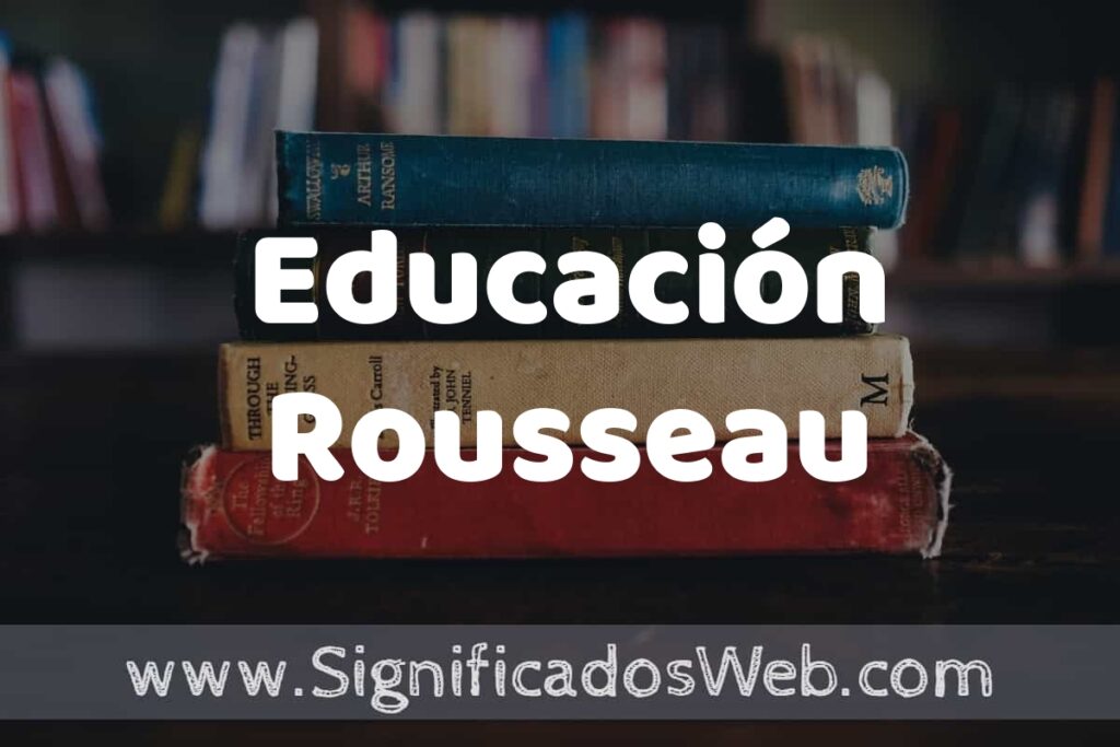 Concepto de Educación Rousseau ▶️¿Que es? Definición y Significado