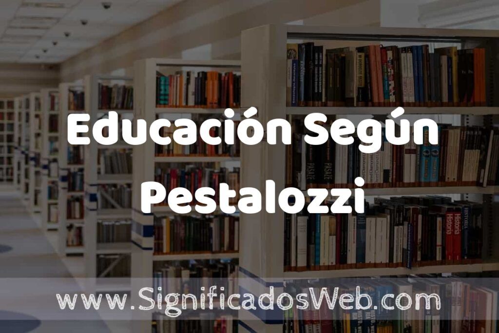 Concepto de Educación Según Pestalozzi ✔️ Significado y Definición