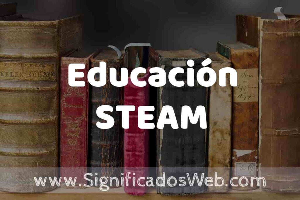 Definición de Educación STEAM: Que es, 5 Ejemplos, Tipos y Para que Sirve + Sinónimo y Significado