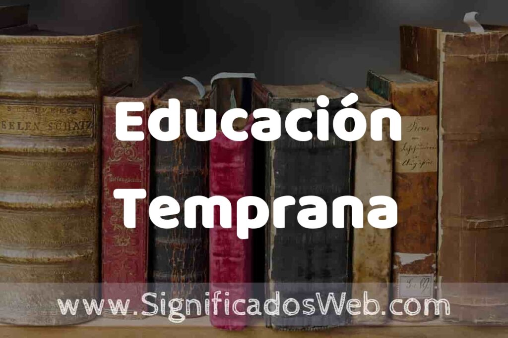 Definición de Educación Temprana: Que es, 5 Ejemplos, Tipos y Para que Sirve + Sinónimo y Significado