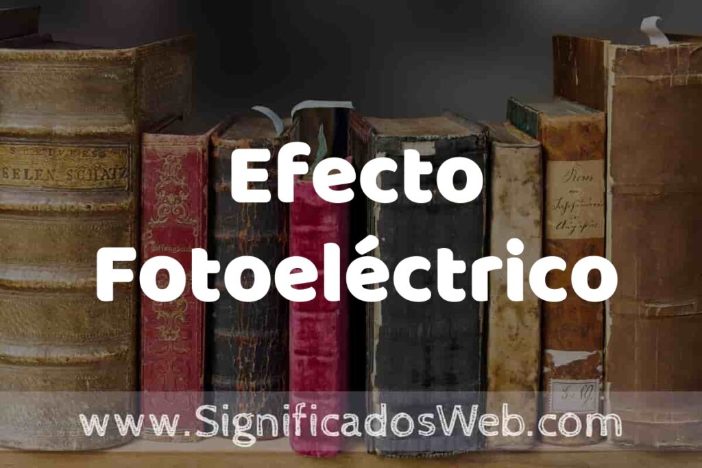 Definición de Efecto Fotoeléctrico: Que es, 5 Ejemplos, Tipos y Para que Sirve + Sinónimo y Significado