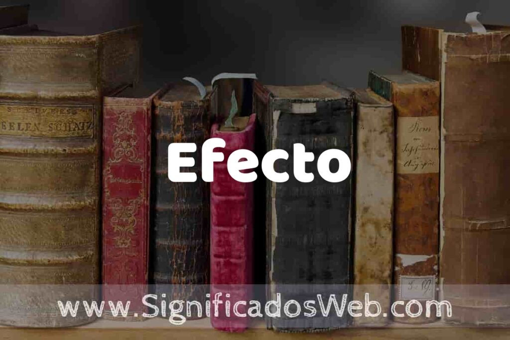 Definición de Efecto: Que es, 5 Ejemplos, Tipos y Para que Sirve + Sinónimo y Significado