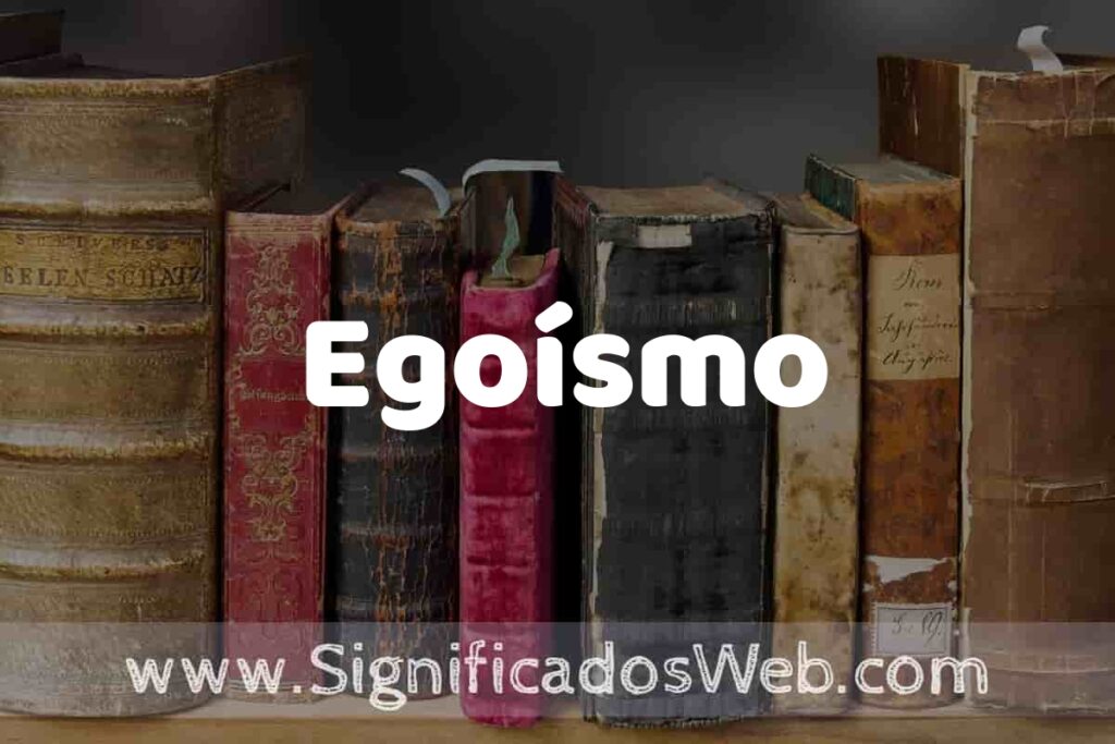Definición de Egoísmo: Que es, 5 Ejemplos, Tipos y Para que Sirve + Sinónimo y Significado