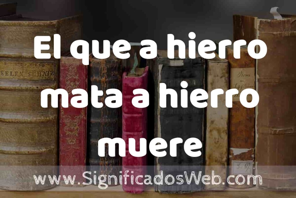 Definición de El que a hierro mata a hierro muere: Que es, 5 Ejemplos, Tipos y Para que Sirve + Sinónimo y Significado