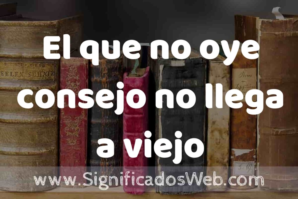 Definición de El que no oye consejo no llega a viejo: Que es, 5 Ejemplos, Tipos y Para que Sirve + Sinónimo y Significado