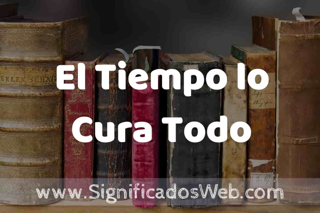 Definición de El Tiempo lo Cura Todo: Que es, 5 Ejemplos, Tipos y Para que Sirve + Sinónimo y Significado