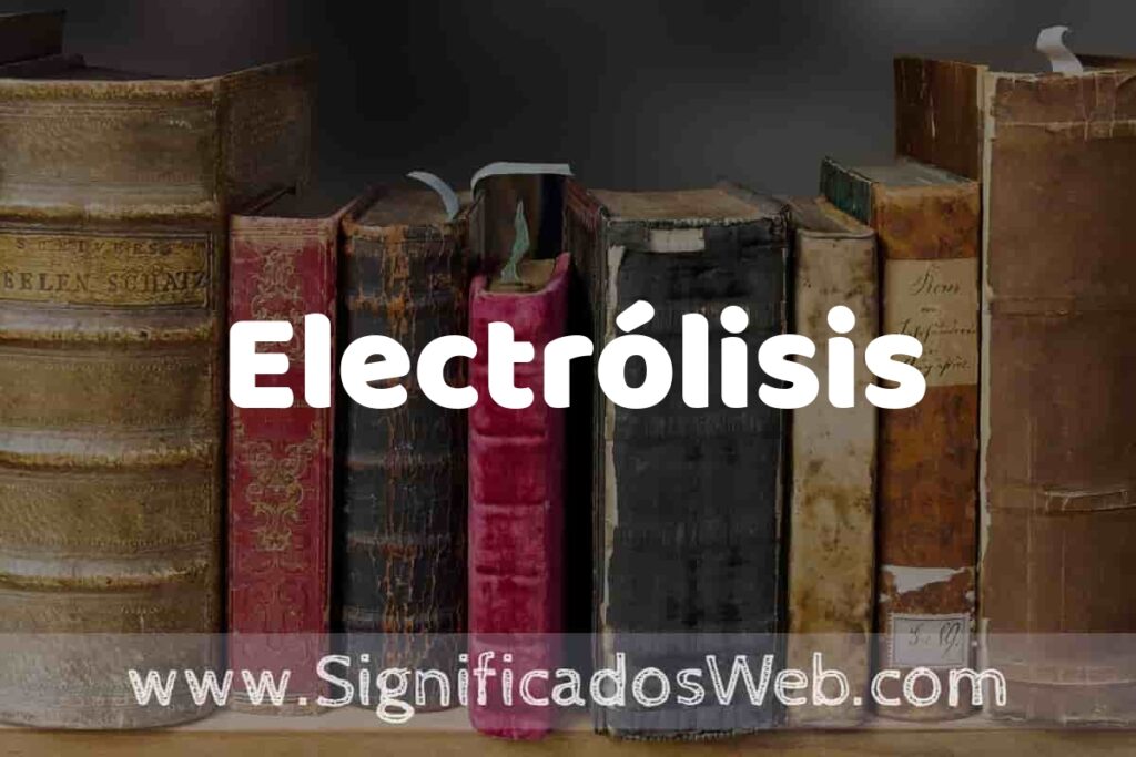 Definición de Electrólisis: Que es, 5 Ejemplos, Tipos y Para que Sirve + Sinónimo y Significado