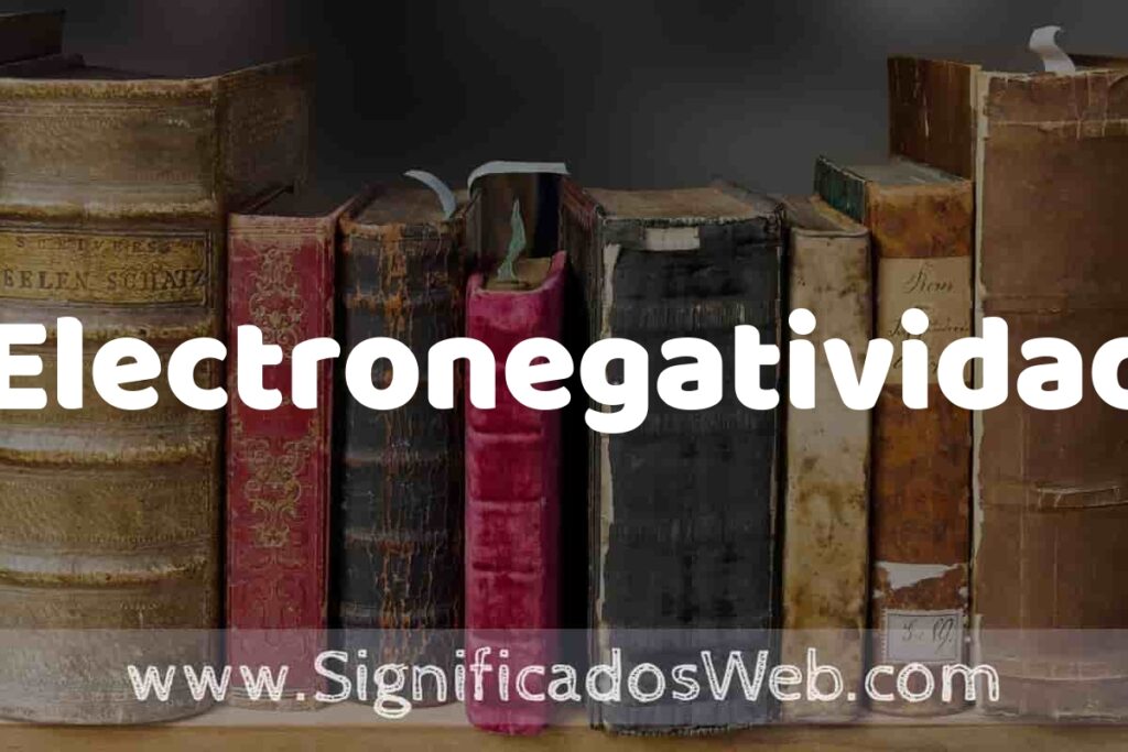 Definición de Electronegatividad: Que es, 5 Ejemplos, Tipos y Para que Sirve + Sinónimo y Significado