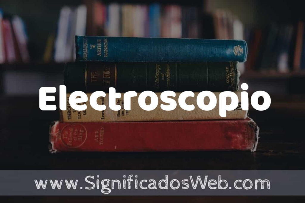Concepto de Electroscopio ▶️¿Que es? Definición y Significado