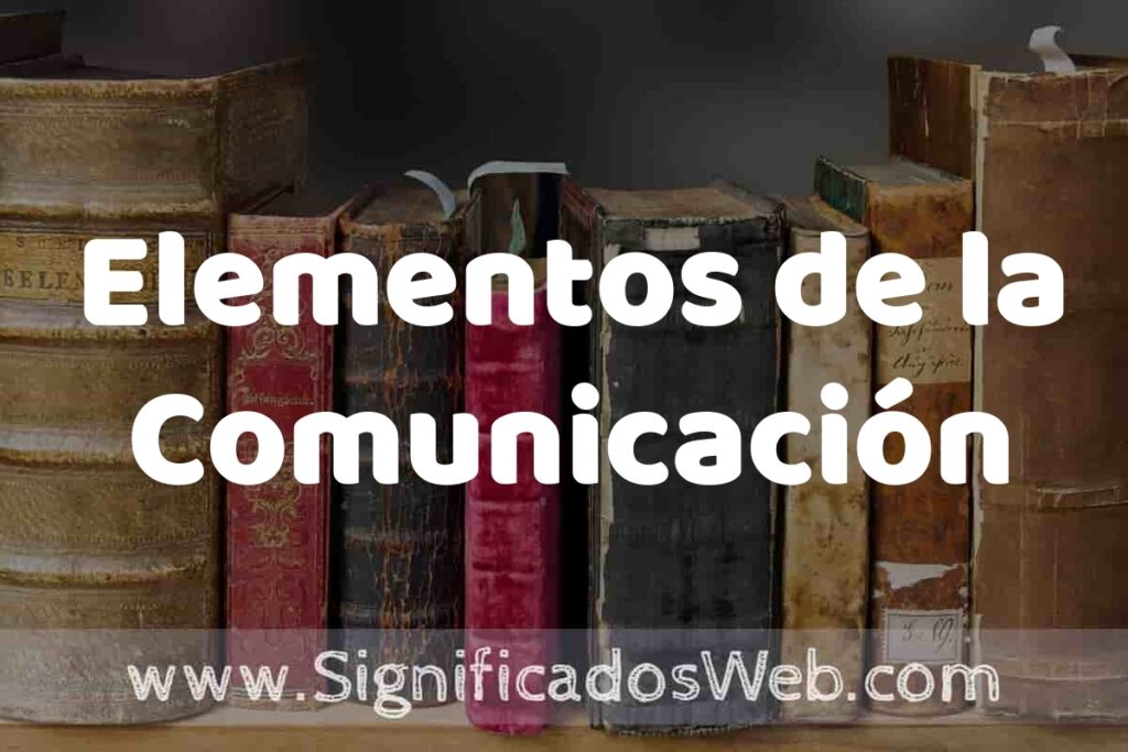 Definición de Elementos de la Comunicación: Que es, 5 Ejemplos, Tipos y Para que Sirve + Sinónimo y Significado