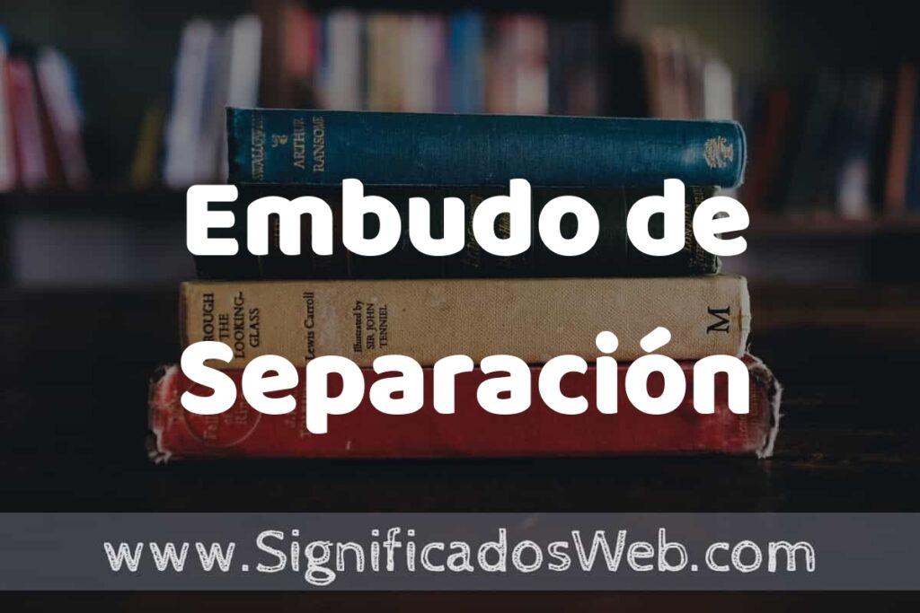 Concepto de Embudo de Separación ▶️¿Que es? Definición y Significado