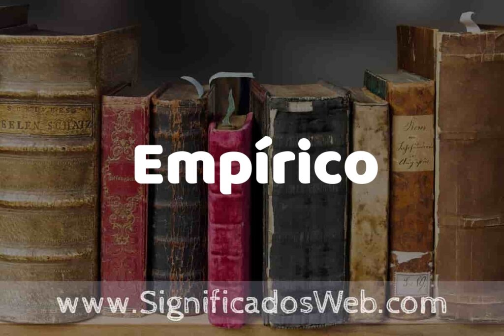 Definición de Empírico: Que es, 5 Ejemplos, Tipos y Para que Sirve + Sinónimo y Significado