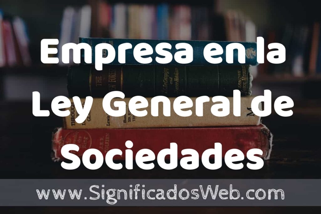 Concepto de Empresa en la Ley General de Sociedades Mercantiles ▶️¿Que es? Definición y Significado