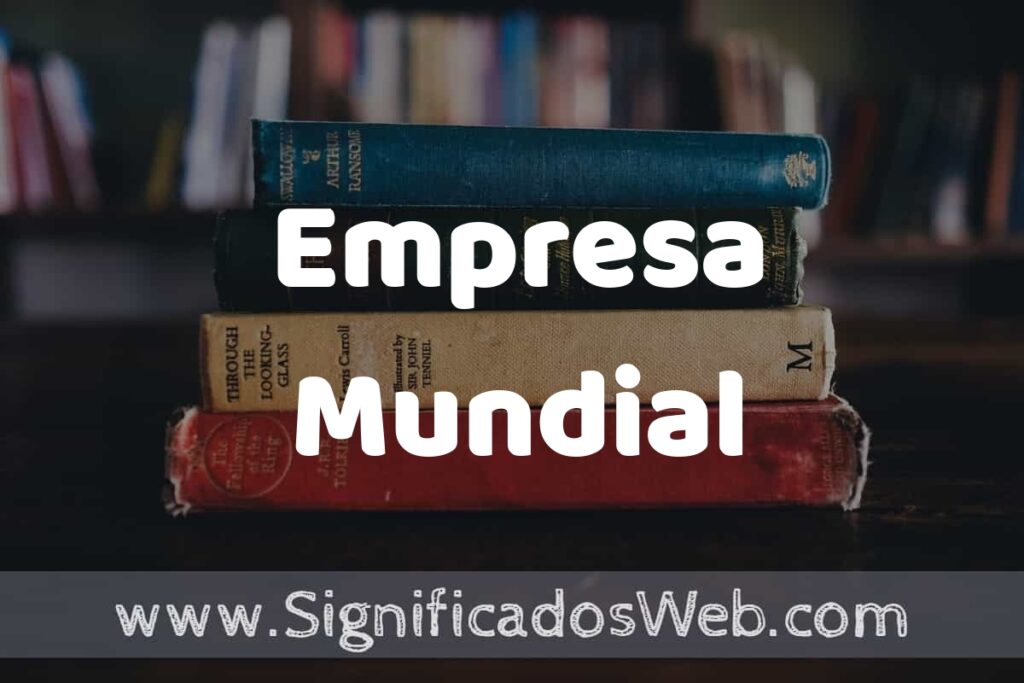 Concepto de Empresa Mundial ▶️¿Que es? Definición y Significado