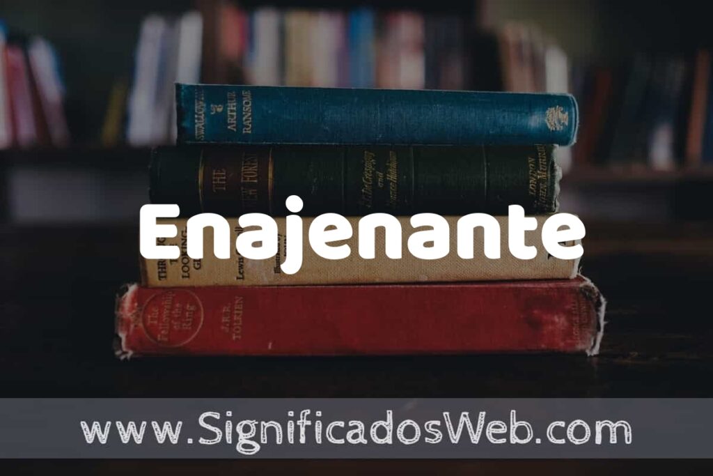 Concepto de Enajenante ▶️¿Que es? Definición y Significado