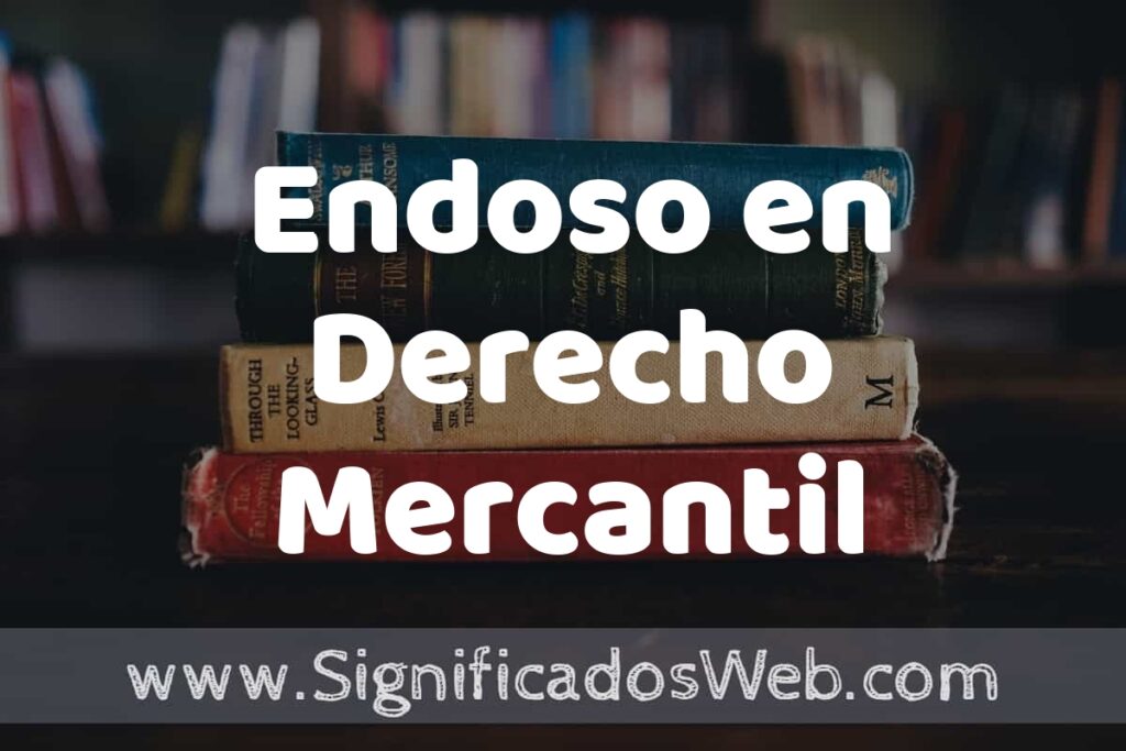 Concepto de Endoso en Derecho Mercantil ▶️¿Que es? Definición y Significado