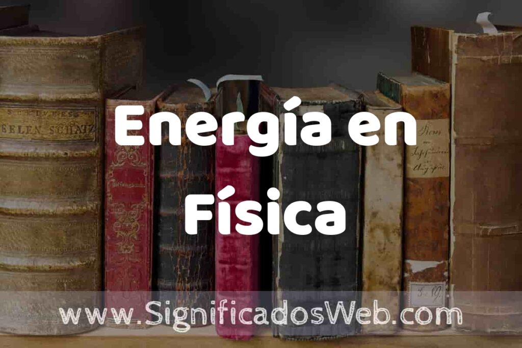 Definición de Energía en Física: Que es, 5 Ejemplos, Tipos y Para que Sirve + Sinónimo y Significado