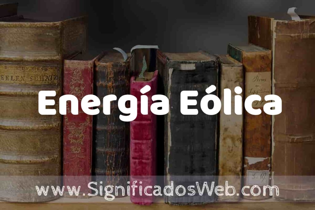 Definición de Energía Eólica: Que es, 5 Ejemplos, Tipos y Para que Sirve + Sinónimo y Significado