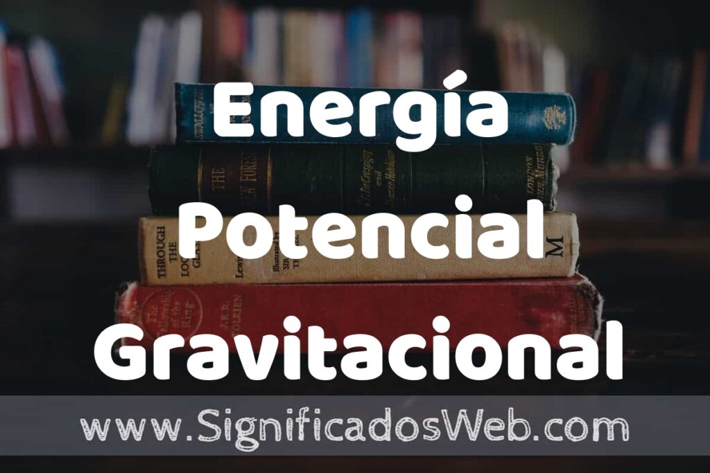 Concepto de Energía Potencial Gravitacional ▶️¿Que es? Definición y Significado