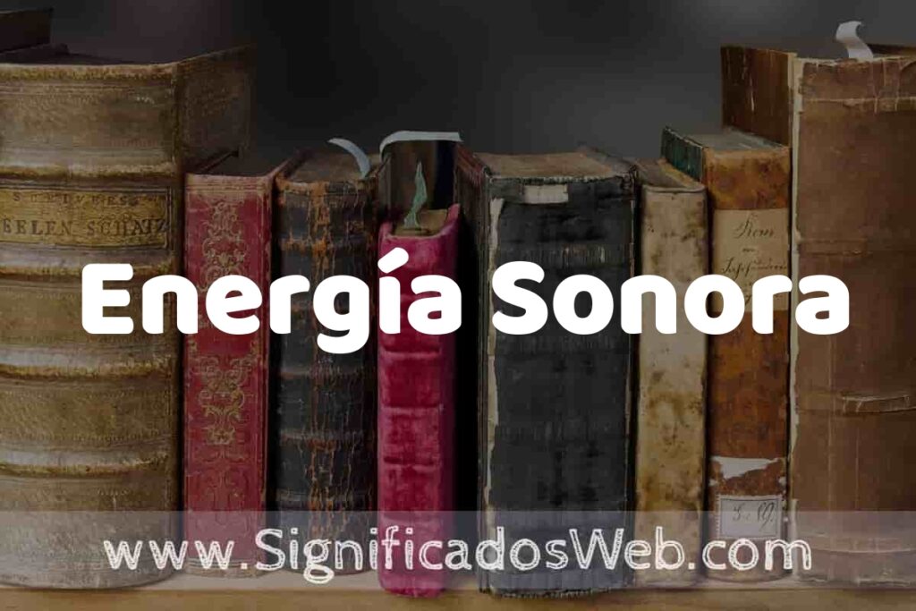 Definición de Energía Sonora: Que es, 5 Ejemplos, Tipos y Para que Sirve + Sinónimo y Significado