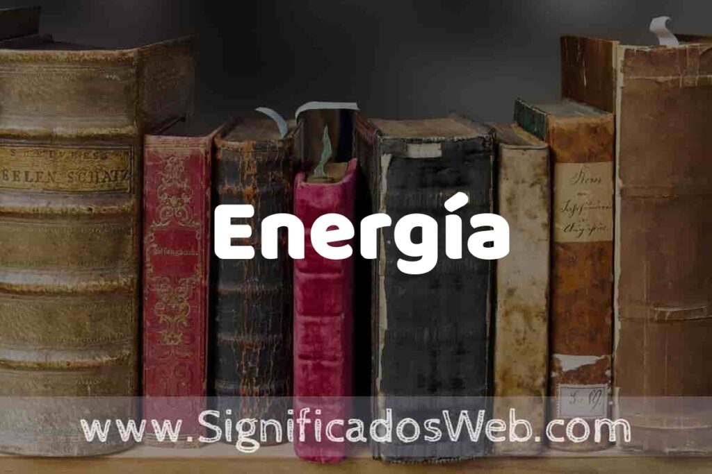 Definición de Energía: Que es, 5 Ejemplos, Tipos y Para que Sirve + Sinónimo y Significado