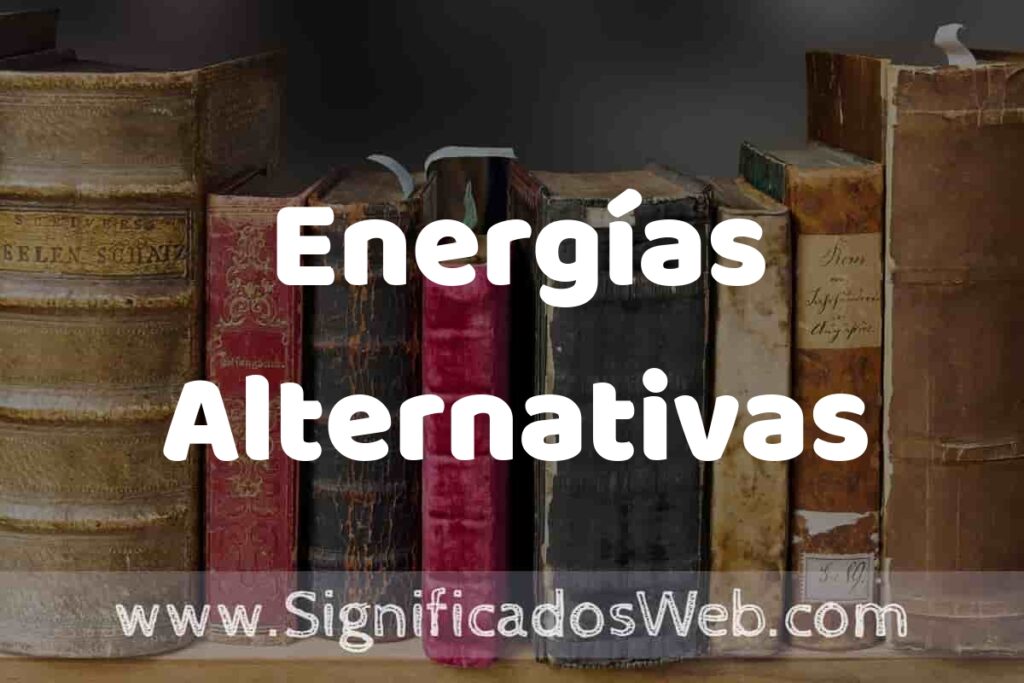 Definición de Energías Alternativas: Que es, 5 Ejemplos, Tipos y Para que Sirve + Sinónimo y Significado