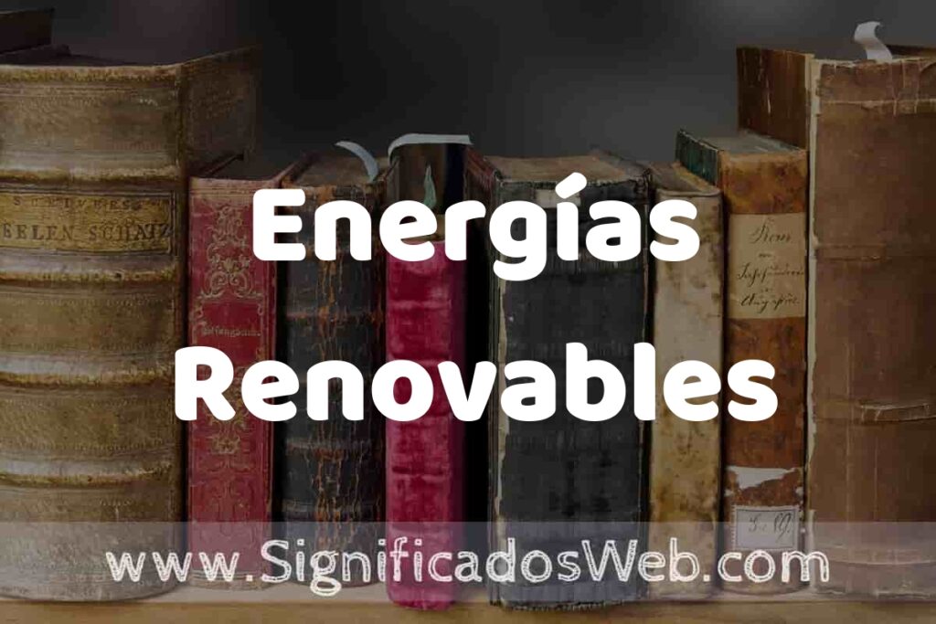 Definición de Energías Renovables: Que es, 5 Ejemplos, Tipos y Para que Sirve + Sinónimo y Significado