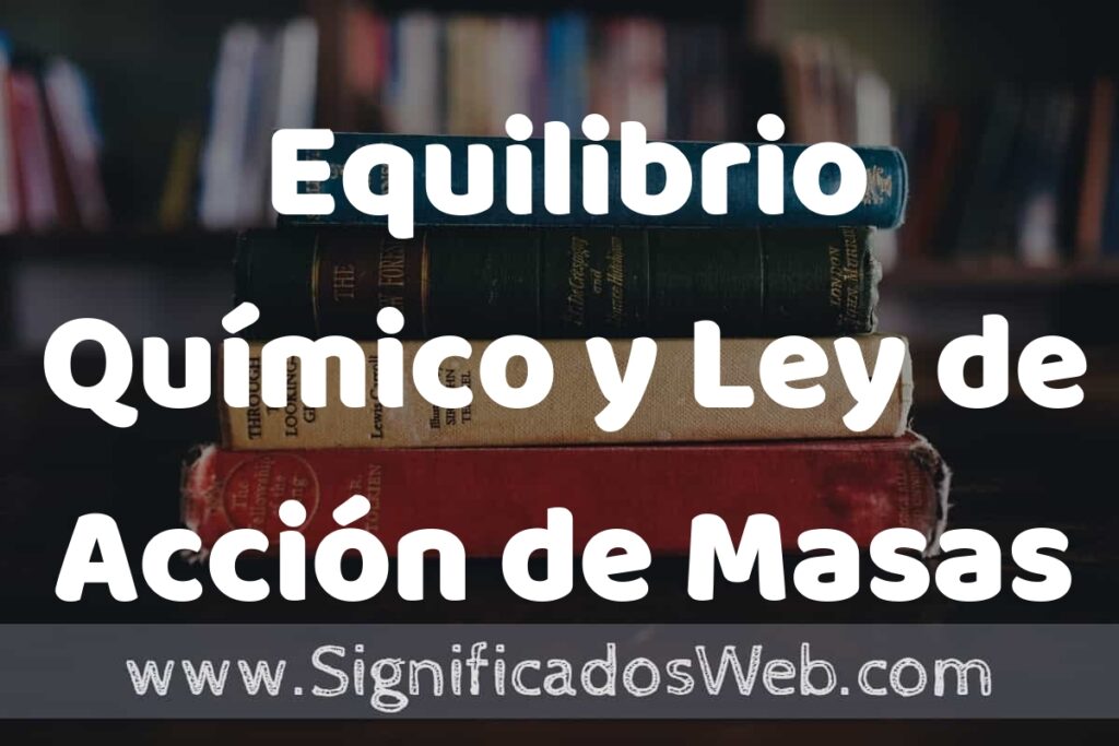 Concepto de Equilibrio Químico y Ley de Acción de Masas ▶️¿Que es? Definición y Significado