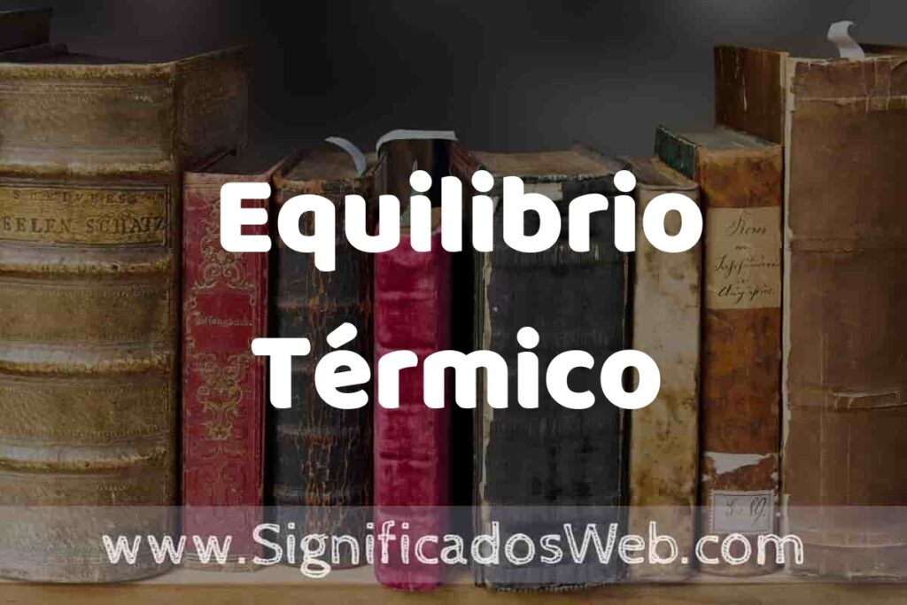 Definición de Equilibrio Térmico: Que es, 5 Ejemplos, Tipos y Para que Sirve + Sinónimo y Significado