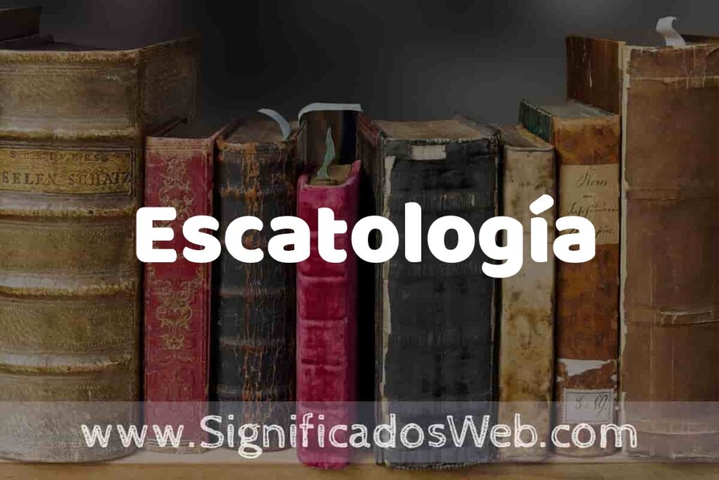 Definición de Escatología: Que es, 5 Ejemplos, Tipos y Para que Sirve + Sinónimo y Significado